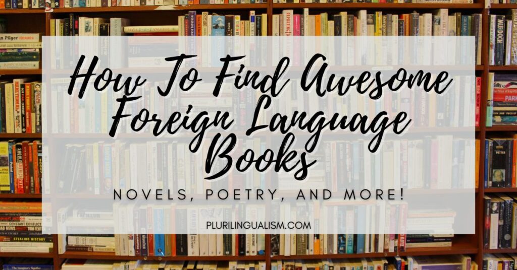 How to Find Awesome Foreign Language Books! Novels, poetry, and more. Plurilingualism