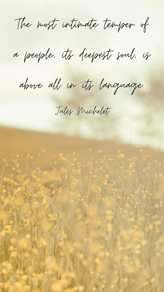 The most intimate temper of a people, its deepest soul, is above all in its language - Jules Michelet - language learning quotes phone wallpapers