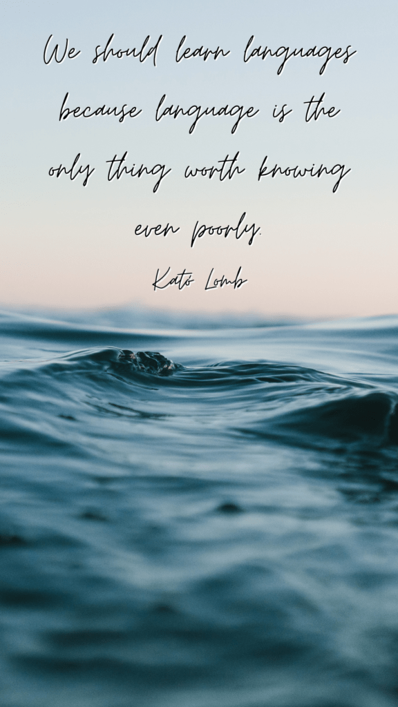 We should learn languages because language is the only thing worth knowing even poorly - Kató Lomb --- language learning quote phone wallpaper