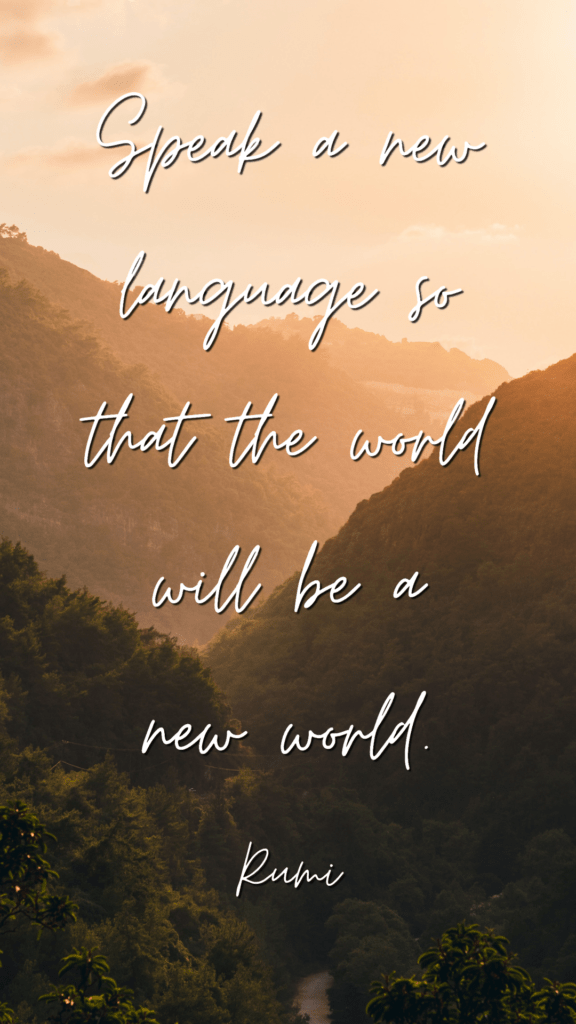 Speak a new language so that the world will be a new world – Rumi --- language learning quotes phone wallpaper